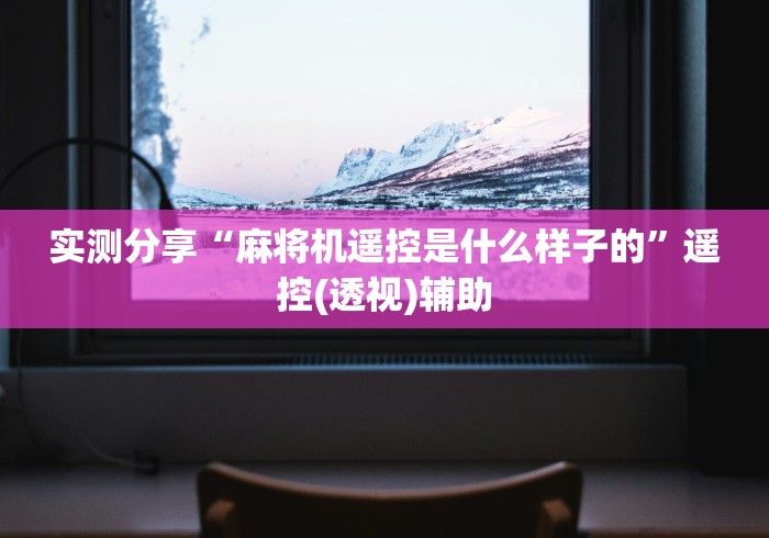 实测分享“麻将机遥控是什么样子的”遥控(透视)辅助