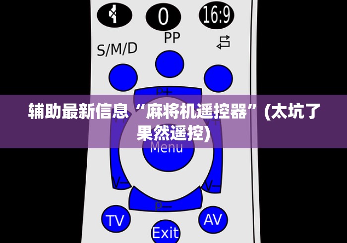 辅助最新信息“麻将机遥控器”(太坑了果然遥控) 辅助最新信息“麻将机遥控器”(太坑了果然遥控)