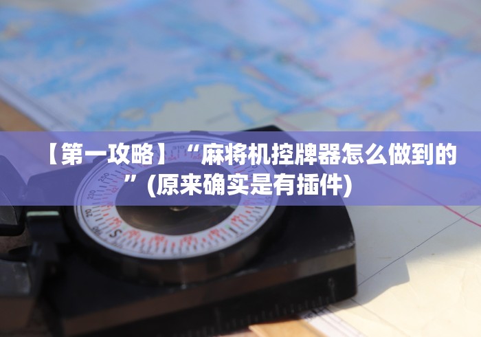 【第一攻略】“麻将机控牌器怎么做到的”(原来确实是有插件) 【第一攻略】“麻将机控牌器怎么做到的”(原来确实是有插件)