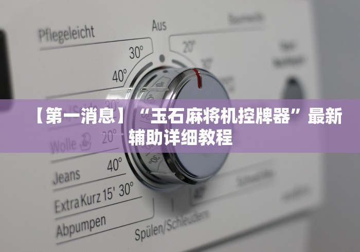 【第一消息】“玉石麻将机控牌器”最新辅助详细教程