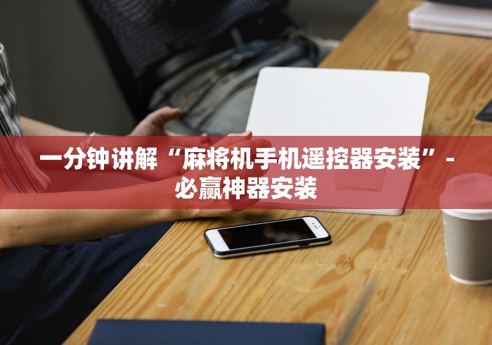 一分钟讲解“麻将机手机遥控器安装”-必赢神器安装 一分钟讲解“麻将机手机遥控器安装”-必赢神器安装