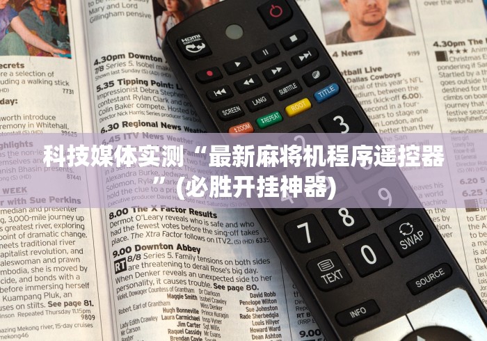 科技媒体实测“最新麻将机程序遥控器”(必胜开挂神器) 科技媒体实测“最新麻将机程序遥控器”(必胜开挂神器)