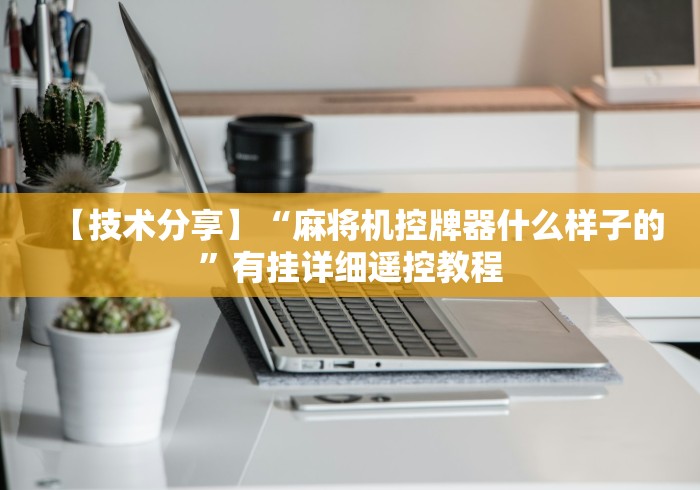 【技术分享】“麻将机控牌器什么样子的”有挂详细遥控教程