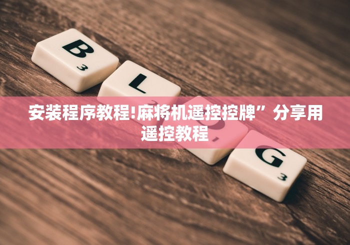 安装程序教程!麻将机遥控控牌”分享用遥控教程