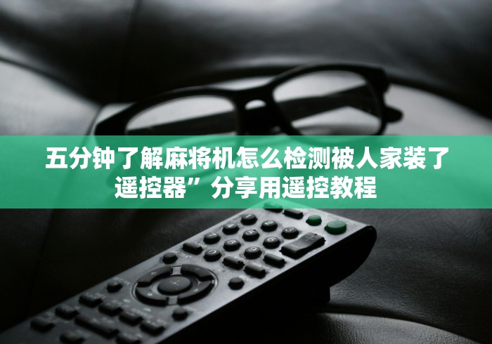 五分钟了解麻将机怎么检测被人家装了遥控器”分享用遥控教程