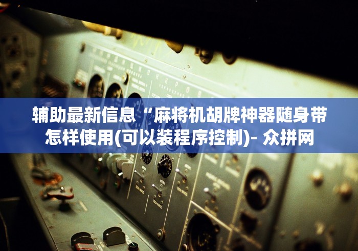 辅助最新信息“麻将机胡牌神器随身带怎样使用(可以装程序控制)- 众拼网