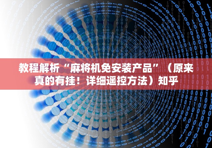 教程解析“麻将机免安装产品”（原来真的有挂！详细遥控方法）知乎