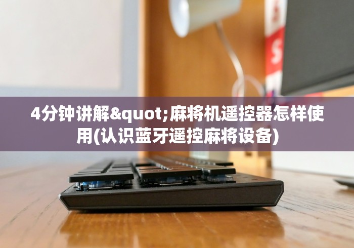 4分钟讲解"麻将机遥控器怎样使用(认识蓝牙遥控麻将设备)
