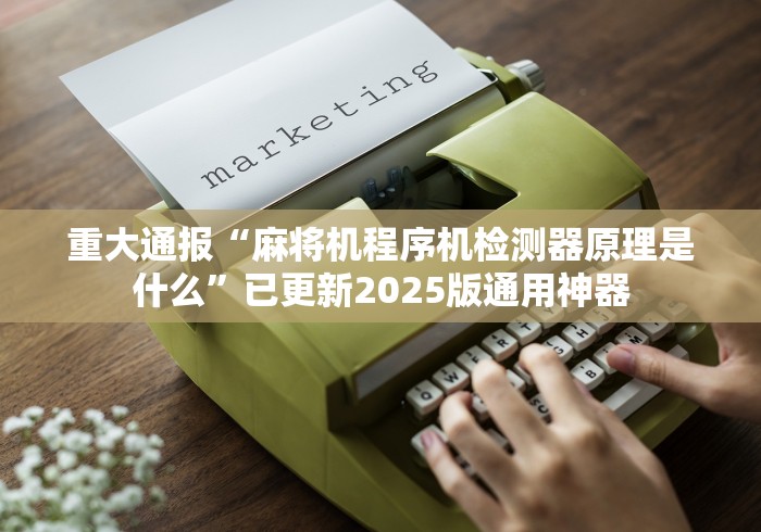 重大通报“麻将机程序机检测器原理是什么”已更新2025版通用神器 重大通报“麻将机程序机检测器原理是什么”已更新2025版通用神器