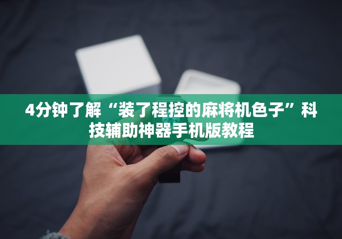 4分钟了解“装了程控的麻将机色子”科技辅助神器手机版教程