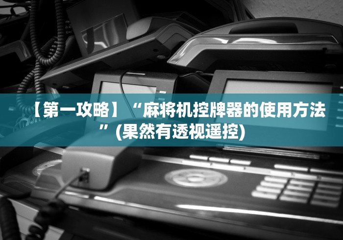 【第一攻略】“麻将机控牌器的使用方法”(果然有透视遥控)