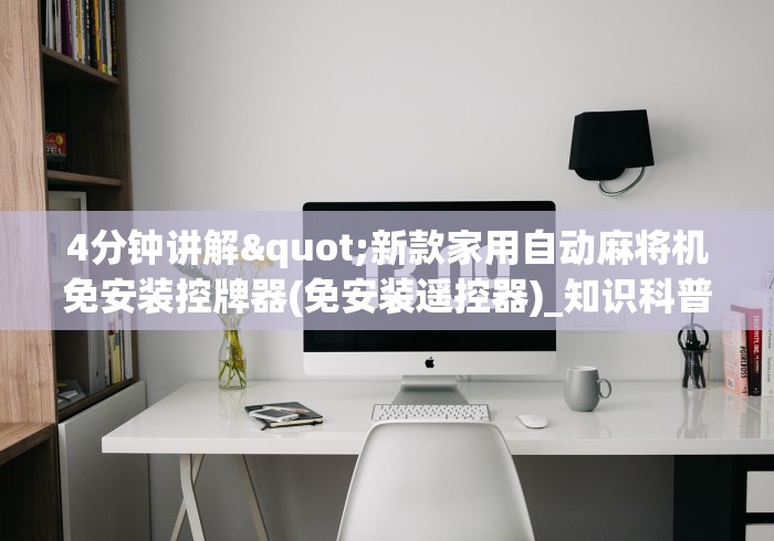 4分钟讲解"新款家用自动麻将机免安装控牌器(免安装遥控器)_知识科普