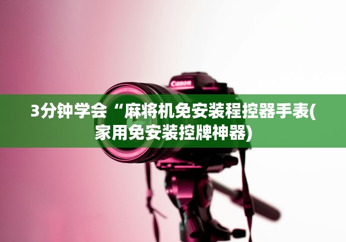 3分钟学会“麻将机免安装程控器手表(家用免安装控牌神器)