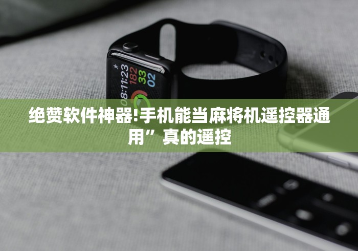 绝赞软件神器!手机能当麻将机遥控器通用”真的遥控 绝赞软件神器!手机能当麻将机遥控器通用”真的遥控