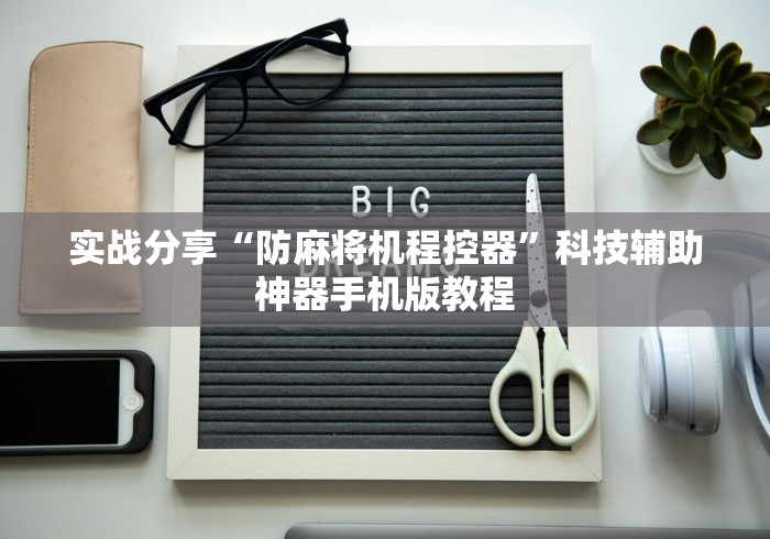 实战分享“防麻将机程控器”科技辅助神器手机版教程 实战分享“防麻将机程控器”科技辅助神器手机版教程