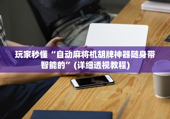 玩家秒懂“自动麻将机胡牌神器随身带智能的”(详细透视教程) 玩家秒懂“自动麻将机胡牌神器随身带智能的”(详细透视教程)