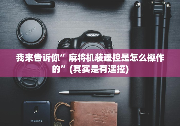 我来告诉你”麻将机装遥控是怎么操作的”(其实是有遥控)