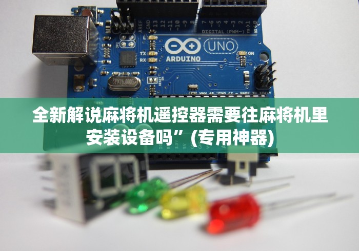 全新解说麻将机遥控器需要往麻将机里安装设备吗”(专用神器) 全新解说麻将机遥控器需要往麻将机里安装设备吗”(专用神器)