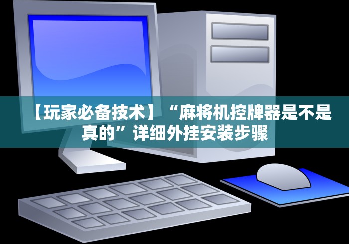 【玩家必备技术】“麻将机控牌器是不是真的”详细外挂安装步骤 【玩家必备技术】“麻将机控牌器是不是真的”详细外挂安装步骤