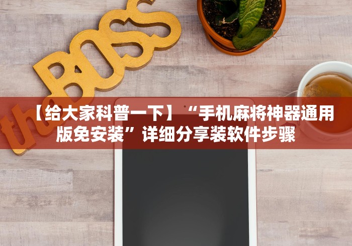 【给大家科普一下】“手机麻将神器通用版免安装”详细分享装软件步骤 【给大家科普一下】“手机麻将神器通用版免安装”详细分享装软件步骤