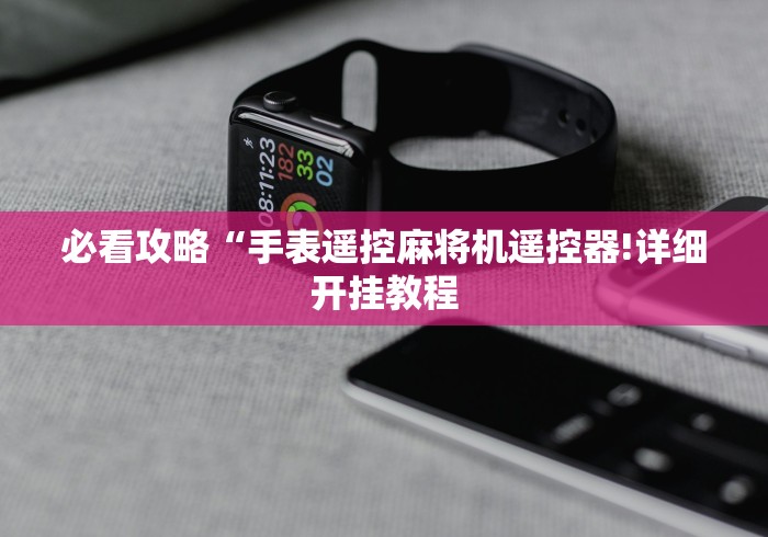 必看攻略“手表遥控麻将机遥控器!详细开挂教程