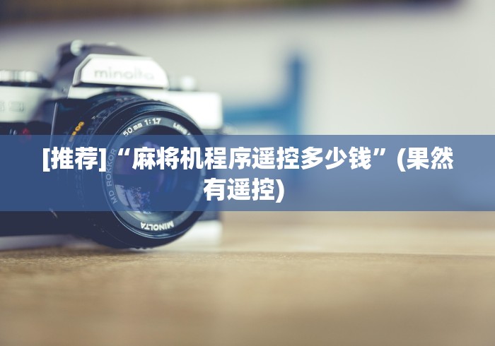 [推荐]“麻将机程序遥控多少钱”(果然有遥控) 