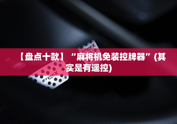 【盘点十款】“麻将机免装控牌器”(其实是有遥控) 【盘点十款】“麻将机免装控牌器”(其实是有遥控)