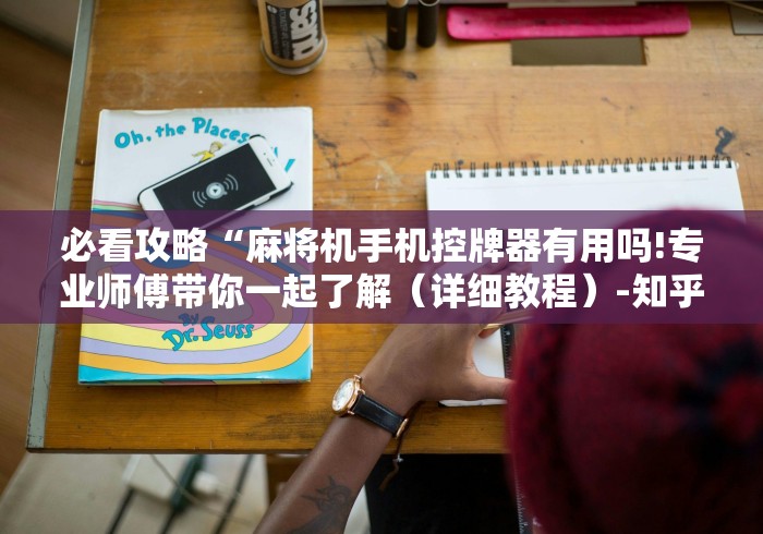 必看攻略“麻将机手机控牌器有用吗!专业师傅带你一起了解(详细教程)-知乎 必看攻略“麻将机手机控牌器有用吗!专业师傅带你一起了解(详细教程)-知乎