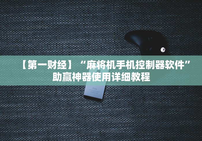 【第一财经】“麻将机手机控制器软件”助赢神器使用详细教程 【第一财经】“麻将机手机控制器软件”助赢神器使用详细教程