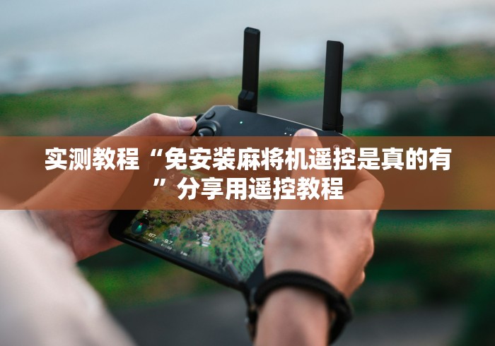 实测教程“免安装麻将机遥控是真的有”分享用遥控教程