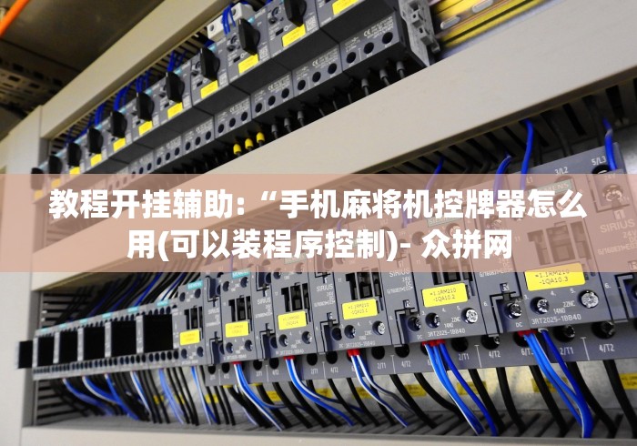 教程开挂辅助:“手机麻将机控牌器怎么用(可以装程序控制)- 众拼网