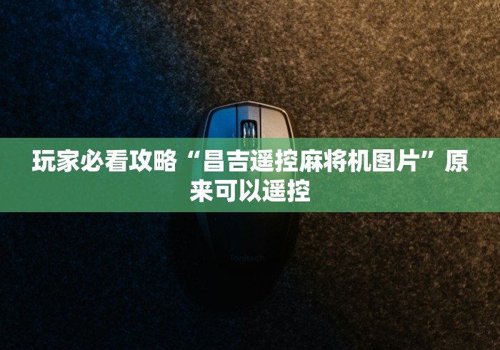 玩家必看攻略“昌吉遥控麻将机图片”原来可以遥控 玩家必看攻略“昌吉遥控麻将机图片”原来可以遥控