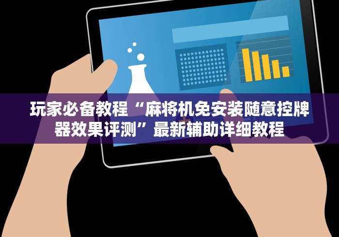 玩家必备教程“麻将机免安装随意控牌器效果评测”最新辅助详细教程 玩家必备教程“麻将机免安装随意控牌器效果评测”最新辅助详细教程