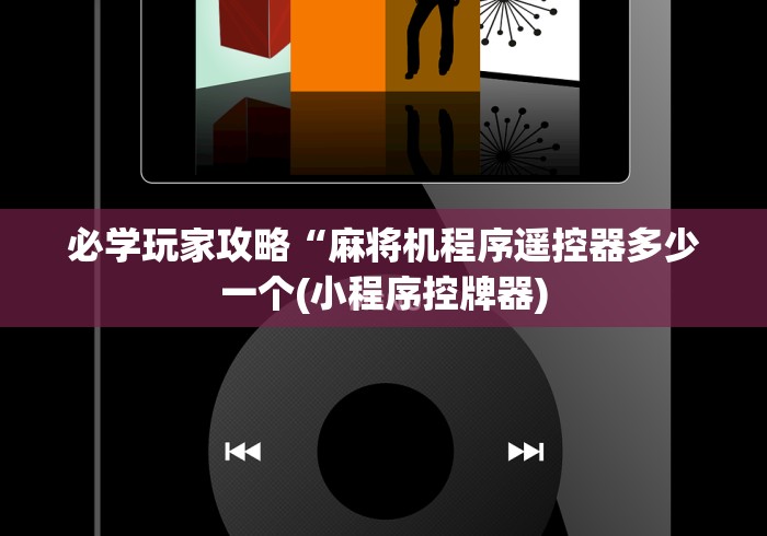 必学玩家攻略“麻将机程序遥控器多少一个(小程序控牌器) 必学玩家攻略“麻将机程序遥控器多少一个(小程序控牌器)