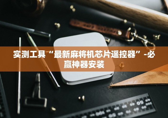 实测工具“最新麻将机芯片遥控器”-必赢神器安装